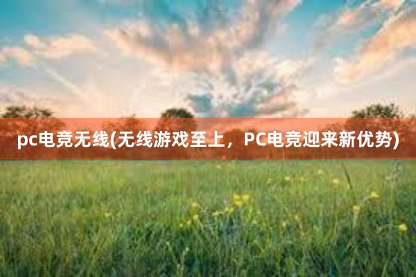 pc电竞无线(无线游戏至上，PC电竞迎来新优势)