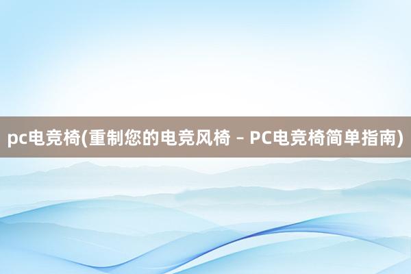 pc电竞椅(重制您的电竞风椅 – PC电竞椅简单指南)