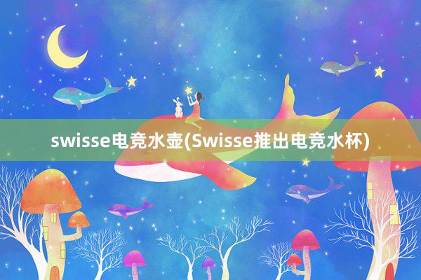 swisse电竞水壶(Swisse推出电竞水杯)