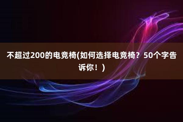 不超过200的电竞椅(如何选择电竞椅？50个字告诉你！)