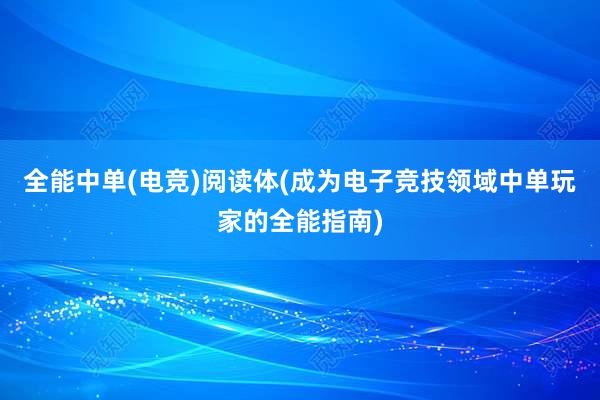 全能中单(电竞)阅读体(成为电子竞技领域中单玩家的全能指南)