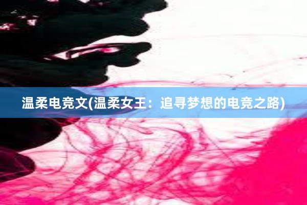 温柔电竞文(温柔女王：追寻梦想的电竞之路)