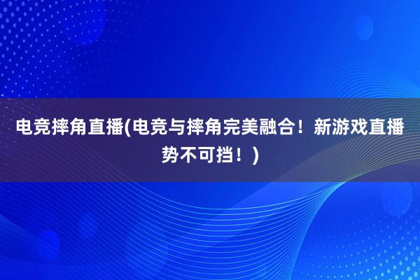 电竞摔角直播(电竞与摔角完美融合！新游戏直播势不可挡！)