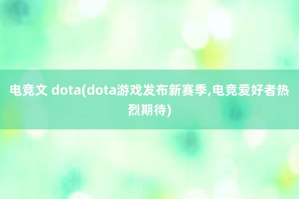 电竞文 dota(dota游戏发布新赛季，电竞爱好者热烈期待)