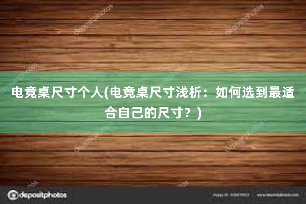 电竞桌尺寸个人(电竞桌尺寸浅析：如何选到最适合自己的尺寸？)