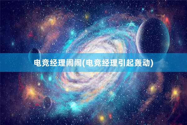 电竞经理闹闹(电竞经理引起轰动)