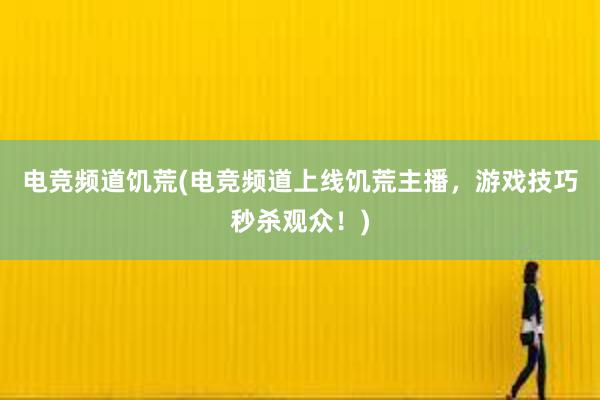 电竞频道饥荒(电竞频道上线饥荒主播，游戏技巧秒杀观众！)