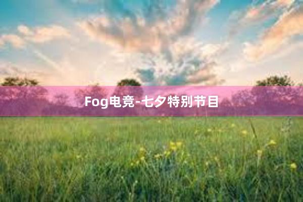 Fog电竞-七夕特别节目