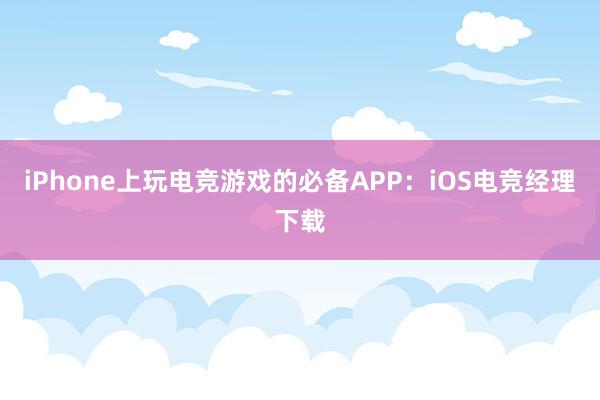 iPhone上玩电竞游戏的必备APP：iOS电竞经理下载