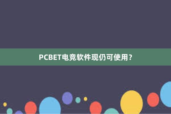 PCBET电竞软件现仍可使用？