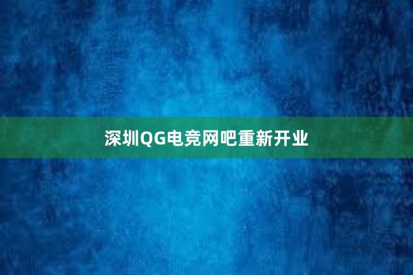 深圳QG电竞网吧重新开业