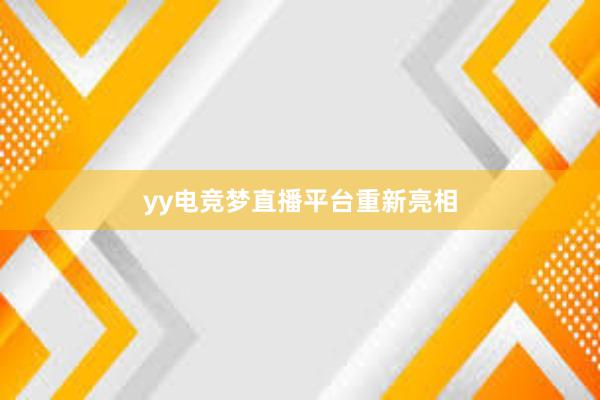 yy电竞梦直播平台重新亮相