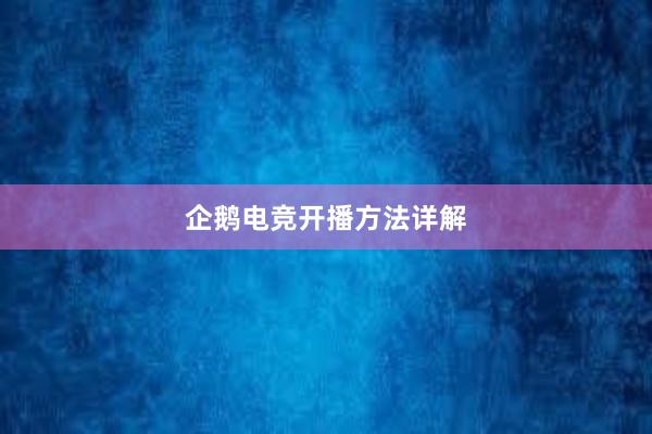 企鹅电竞开播方法详解