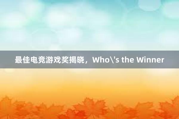 最佳电竞游戏奖揭晓，Who's the Winner