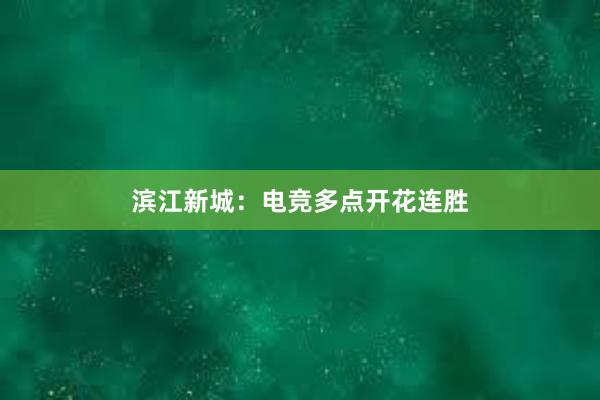 滨江新城：电竞多点开花连胜