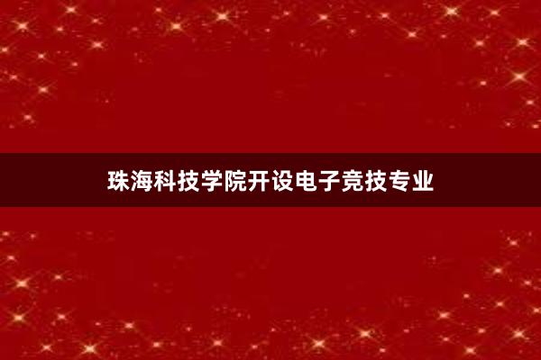 珠海科技学院开设电子竞技专业