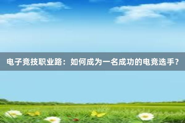 电子竞技职业路：如何成为一名成功的电竞选手？