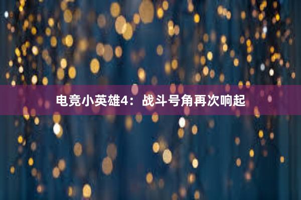 电竞小英雄4：战斗号角再次响起