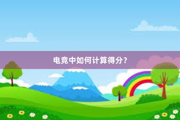 电竞中如何计算得分？