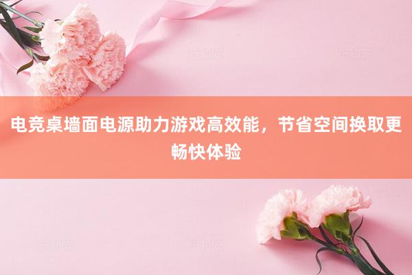 电竞桌墙面电源助力游戏高效能，节省空间换取更畅快体验