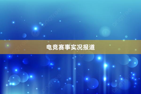 电竞赛事实况报道