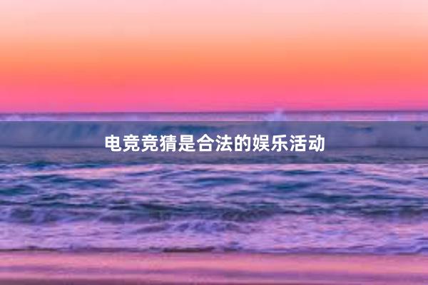 电竞竞猜是合法的娱乐活动