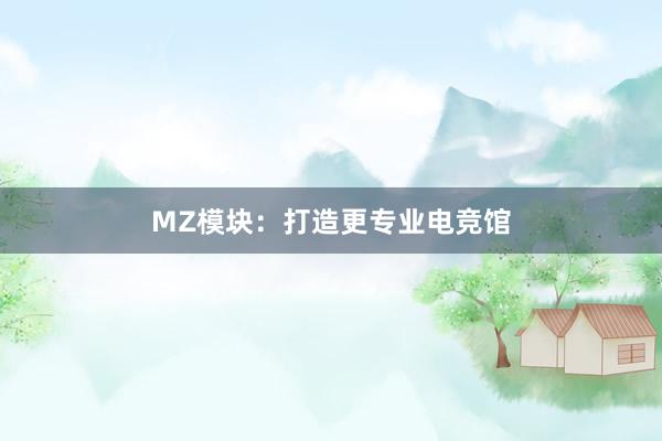 MZ模块：打造更专业电竞馆