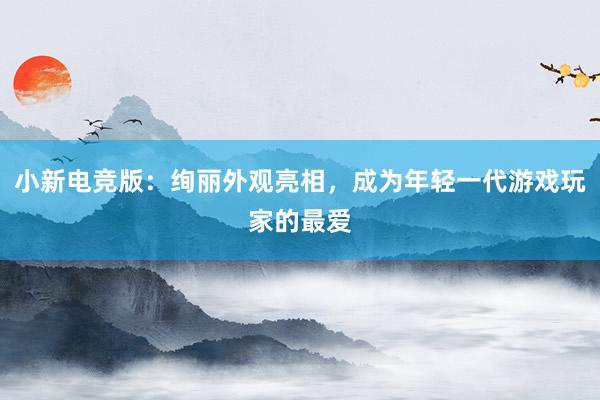 小新电竞版：绚丽外观亮相，成为年轻一代游戏玩家的最爱