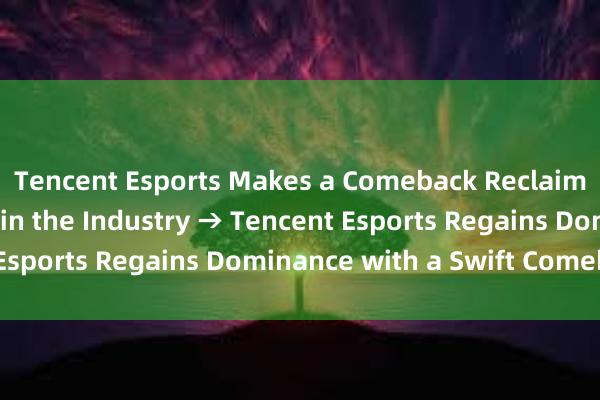 Tencent Esports Makes a Comeback Reclaiming Its Dominance in the Industry → Tencent Esports Regains Dominance with a Swift Comeback