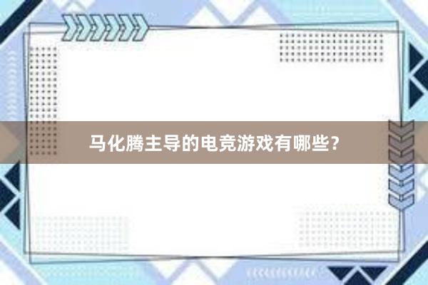 马化腾主导的电竞游戏有哪些？